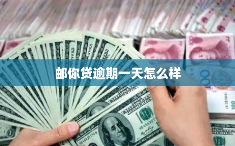 邮你贷逾期一天怎么样