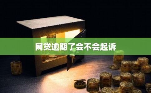 网贷逾期了会不会起诉