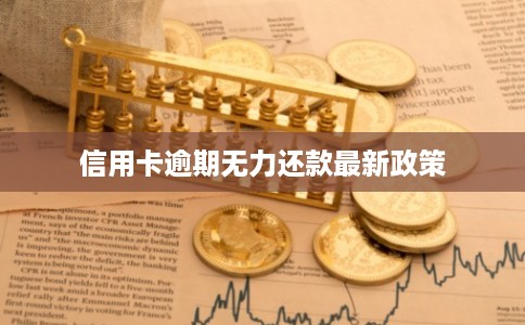 信用卡逾期无力还款最新政策 信用卡逾期无力还款最新政策