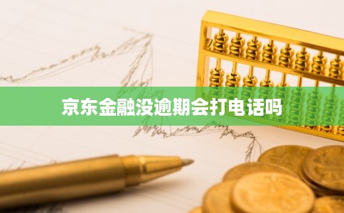 京东金融没逾期会打电话吗