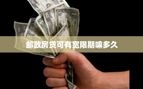 邮政房贷可有宽限期嘛多久