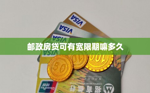 邮政房贷可有宽限期嘛多久