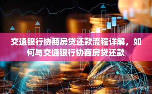 交通银行协商房贷还款流程详解，如何与交通银行协商房贷还款