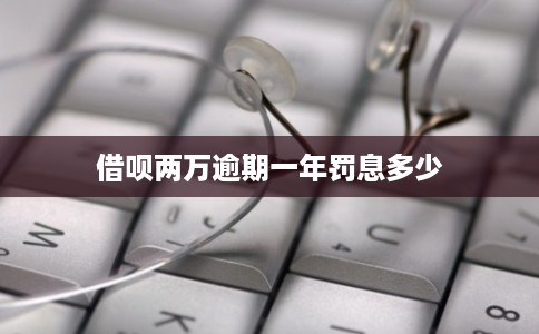 借呗两万逾期一年罚息多少
