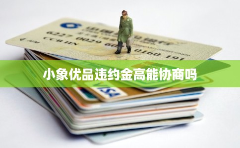 小象优品违约金高能协商吗