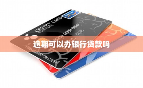 逾期可以办银行贷款吗