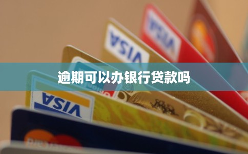 逾期可以办银行贷款吗