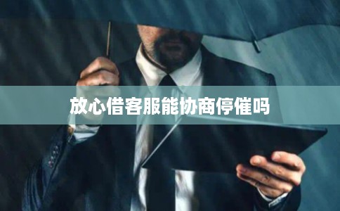 放心借客服能协商停催吗