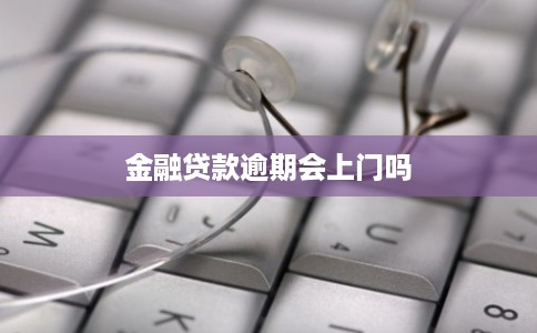 金融贷款逾期会上门吗