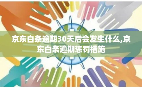 京东白条逾期30天后会发生什么,京东白条逾期惩罚措施