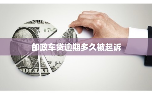 邮政车贷逾期多久被起诉