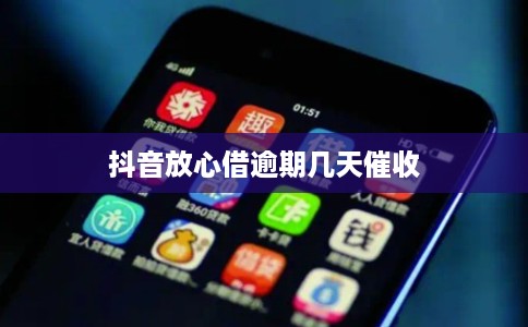 抖音放心借逾期几天催收