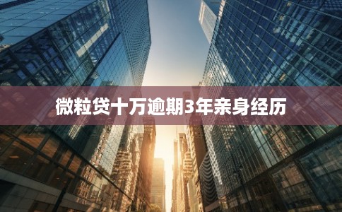 微粒贷十万逾期3年亲身经历