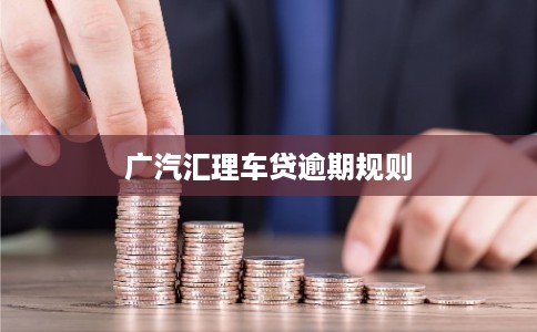 广汽汇理车贷逾期规则