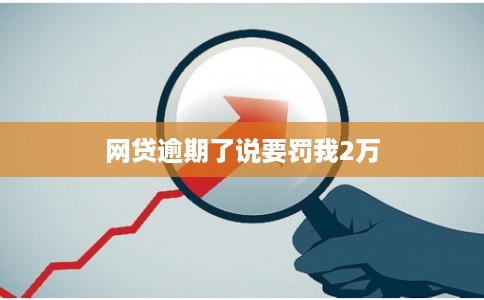 网贷逾期了说要罚我2万