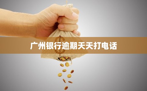 广州银行逾期天天打电话