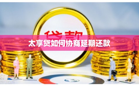 太享贷如何协商延期还款