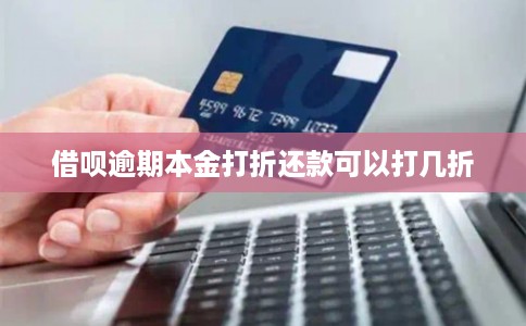 借呗逾期本金打折还款可以打几折 借呗逾期本金打折还款可以打几折