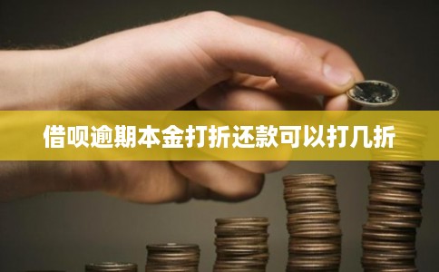 借呗逾期本金打折还款可以打几折 借呗逾期本金打折还款可以打几折