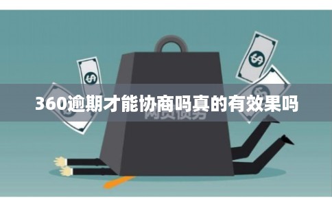 360逾期才能协商吗真的有效果吗