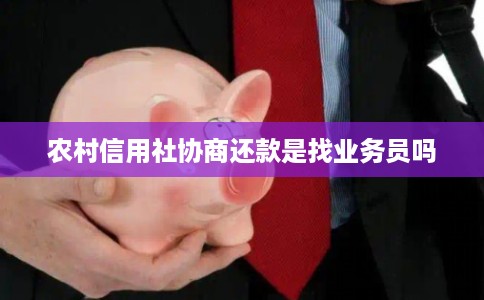 农村信用社协商还款是找业务员吗