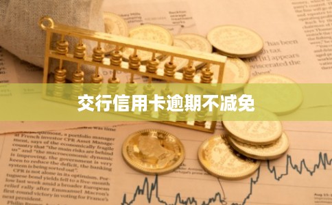 交行信用卡逾期不减免