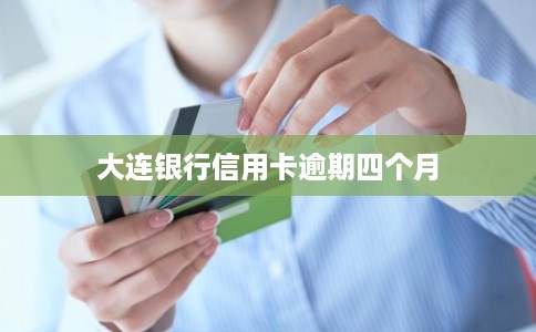 大连银行信用卡逾期四个月