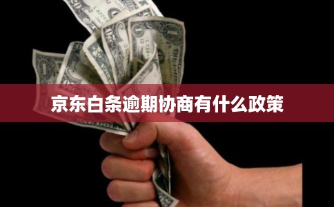 京东白条逾期协商有什么政策