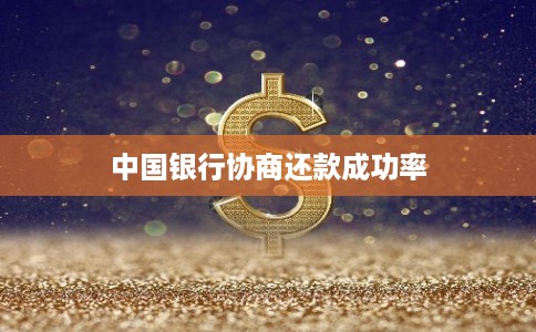 中国银行协商还款成功率