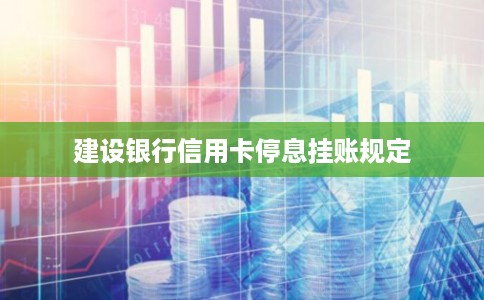 建设银行信用卡停息挂账规定