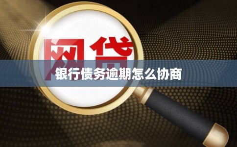 银行债务逾期怎么协商