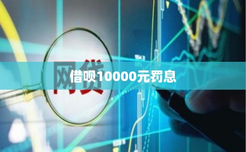 借呗10000元罚息