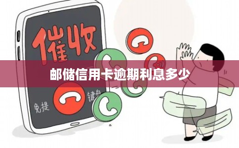 邮储信用卡逾期利息多少