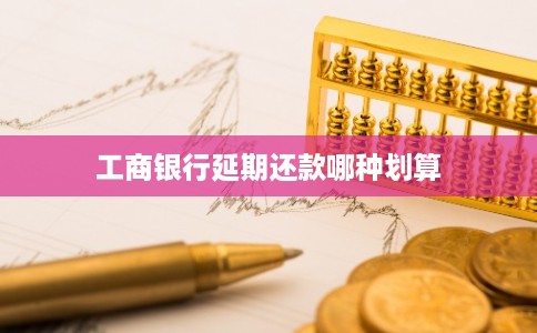 工商银行延期还款哪种划算