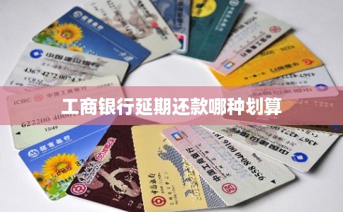 工商银行延期还款哪种划算