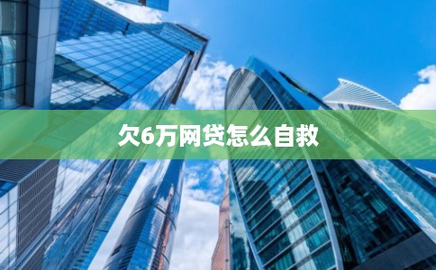 欠6万网贷怎么自救
