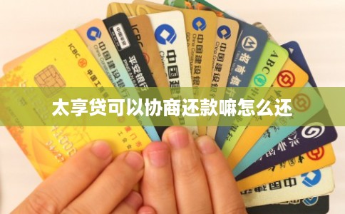 太享贷可以协商还款嘛怎么还