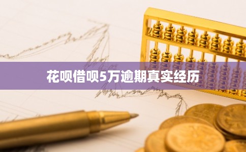 花呗借呗5万逾期真实经历 花呗借呗5万逾期真实经历
