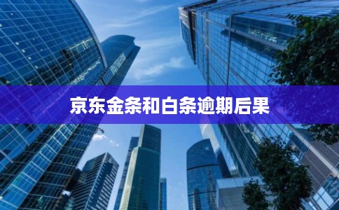京东金条和白条逾期后果 京东金条和白条逾期后果