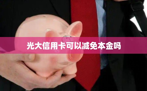 光大信用卡可以减免本金吗