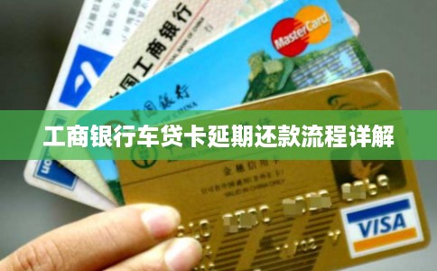 工商银行车贷卡延期还款流程详解