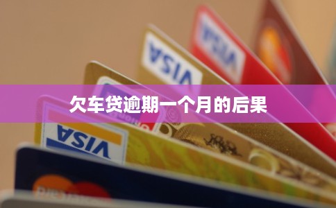 欠车贷逾期一个月的后果