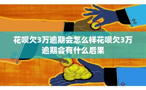 花呗欠3万逾期会怎么样花呗欠3万逾期会有什么后果