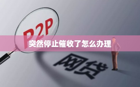 突然停止催收了怎么办理