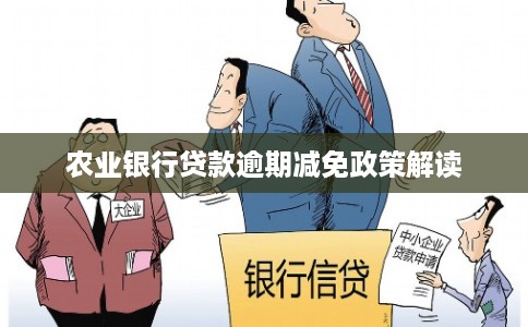 农业银行贷款逾期减免政策解读
