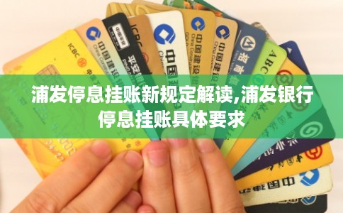 浦发停息挂账新规定解读,浦发银行停息挂账具体要求