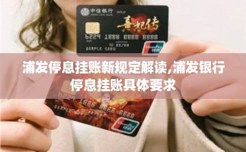 浦发停息挂账新规定解读,浦发银行停息挂账具体要求