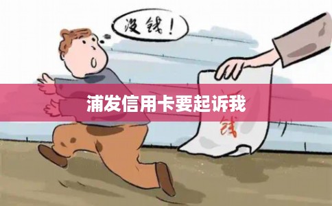 浦发信用卡要起诉我