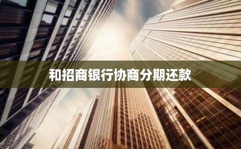 和招商银行协商分期还款