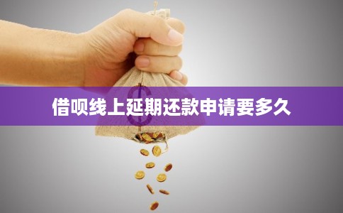 借呗线上延期还款申请要多久